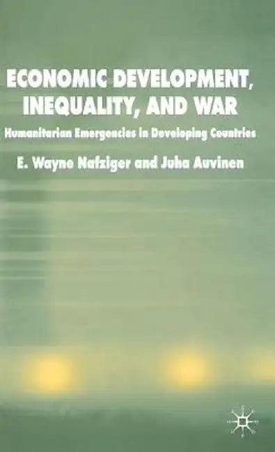 Economic Development, Inequality and War: Humanitarian Emergencies in Developing Countries by E. Nafziger