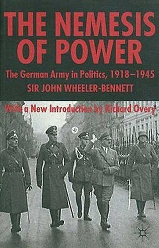 The Nemesis of Power: The German Army in Politics 1918-1945 by S. Wheeler-Bennett