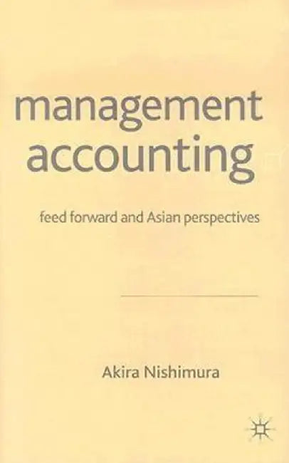 Management Accounting: Feed Forward and Asian Perspectives by A. Nishimura