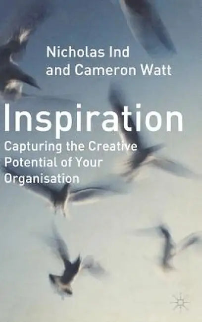 Inspiration: Capturing the Creative Potential of Your Organization by N. Ind