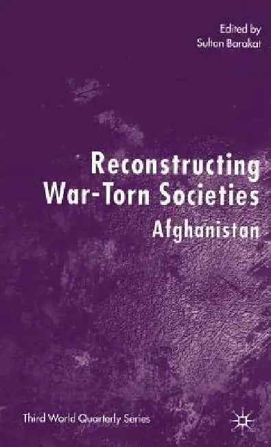 Reconstructing War-Torn Societies: Afghanistan by S. Barakat