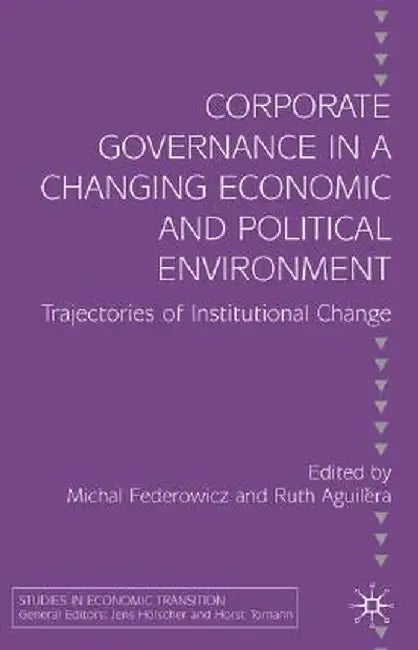 Corporate Governance in a Changing Economic and Political Environment: Trajectories of Institutional Change by M. Federowicz