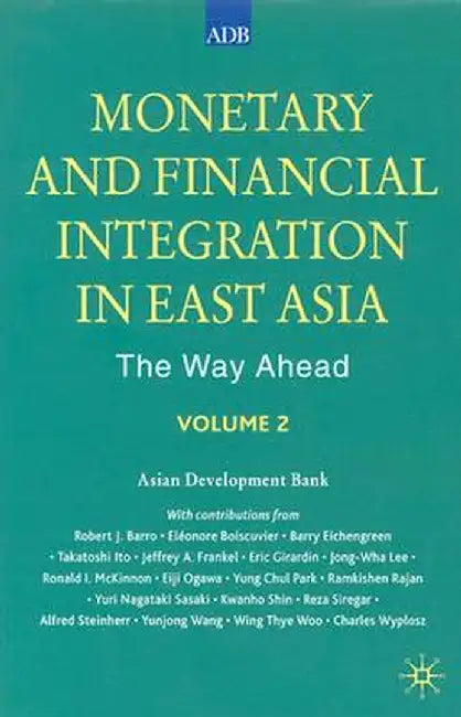 Monetary and Financial Integration in East Asia: The Way Ahead by Asian Development Bank