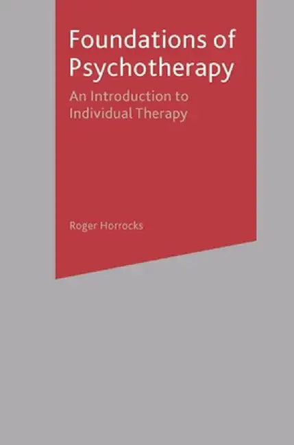 Foundations of Psychotherapy: An Introduction to Individual Therapy by Roger Horrocks