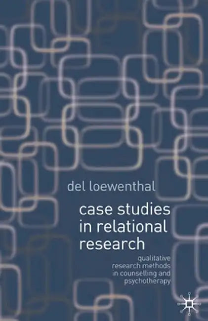 Case Studies in Relational Research: Qualitative Research Methods in Counselling and Psychotherapy by Del Loewenthal