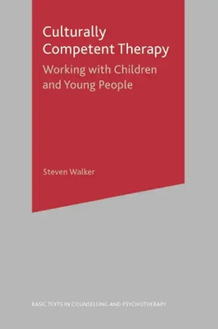 Culturally Competent Therapy: Working with Children and Young People by Steven Walker