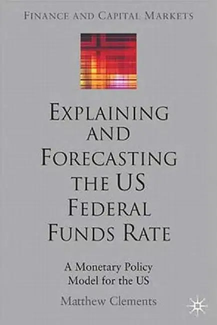 Explaining and Forecasting the Us Federal Funds Rate: A Monetary Policy Model for the Us by M. Clements