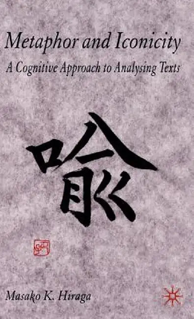 Metaphor and Iconicity: A Cognitive Approach to Analyzing Texts by M. Hiraga