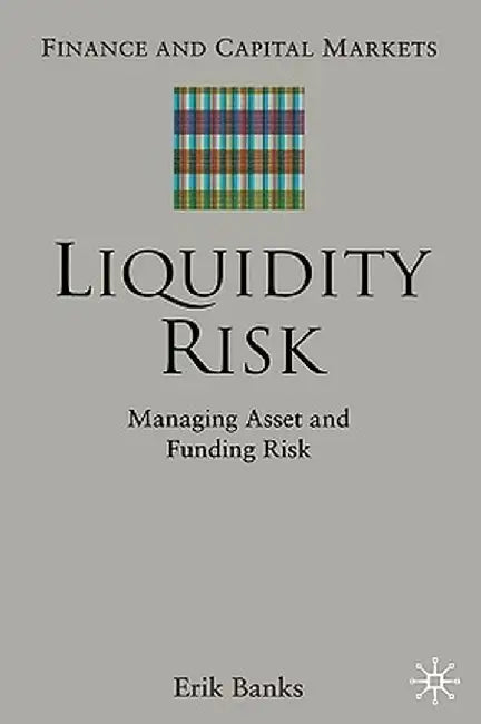 Liquidity Risk: Managing Asset and Funding Risks by E. Banks