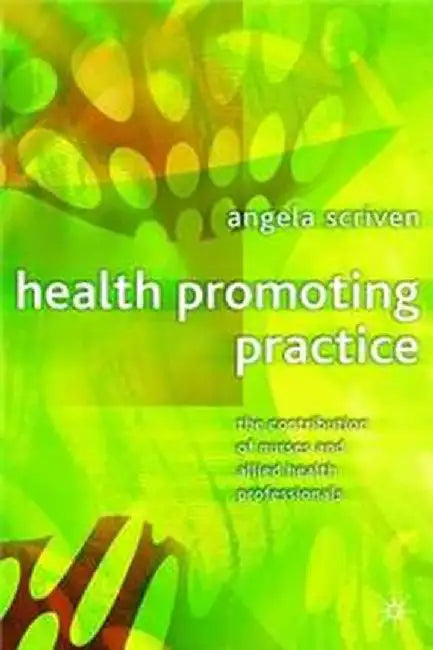 Health Promoting Practice: The Contribution of Nurses and Allied Health Professionals by Angela Scriven