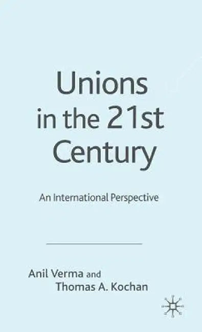 Unions in the 21st Century: An International Perspective by T. Kochan