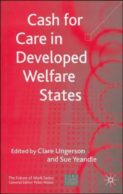 Cash for Care in Developed Welfare States by Clare Ungerson, S. Yeandle