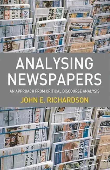 Analysing Newspapers: An Approach from Critical Discourse Analysis by John Richardson