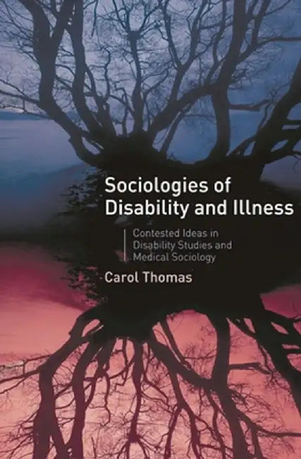 Sociologies of Disability and Illness: Contested Ideas in Disability Studies and Medical Sociology by C. Thomas