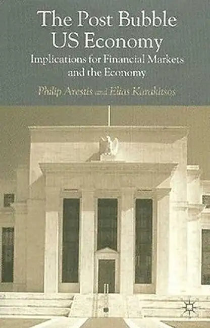 The Post-Bubble Us Economy: Implications for Financial Markets and the Economy by P. Arestis