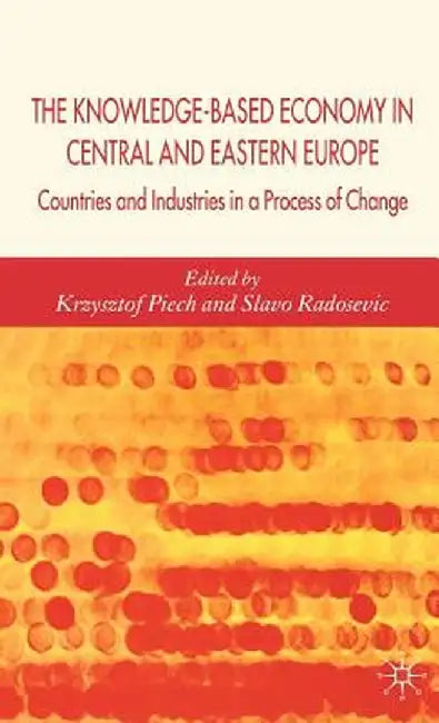 The Knowledge-Based Economy in Central and East European Countries: Countries and Industries in a Process of Change by K. Piech