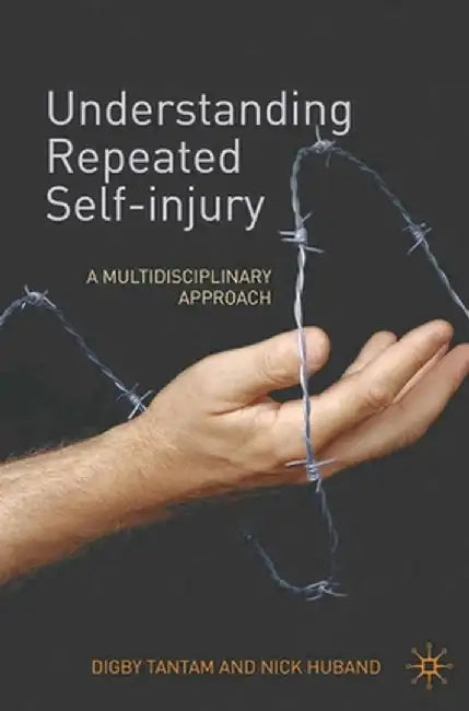 Understanding Repeated Self-Injury: A Multidisciplinary Approach by Digby Tantam
