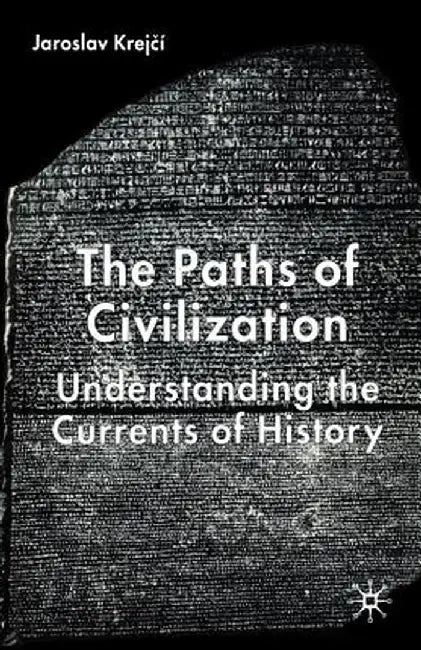 The Paths of Civilization: Understanding the Currents of History by J. Krejcí