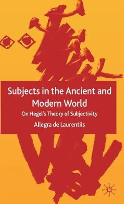 Subjects in the Ancient and Modern World: On Hegel's Theory of Subjectivity by Kenneth A. Loparo