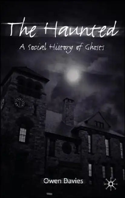 The Haunted: A Social History of Ghosts by Owen Davies