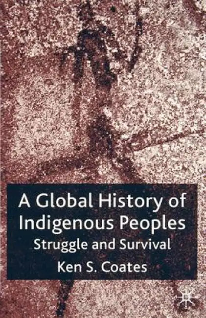 A Global History of Indigenous Peoples: Struggle and Survival by K. Coates