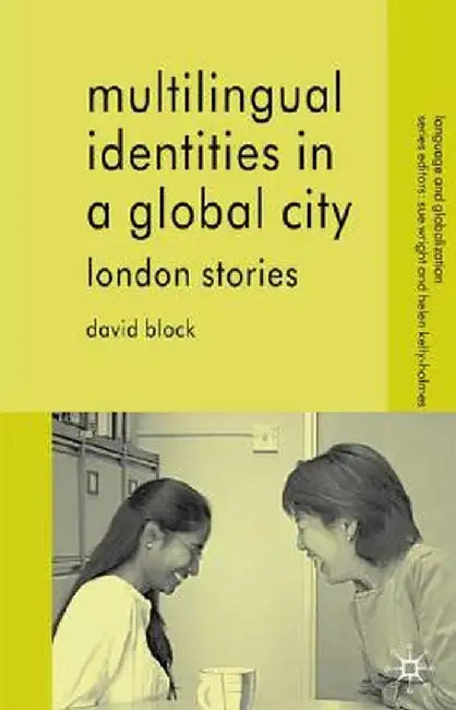 Multilingual Identities in a Global City: London Stories by D. Block