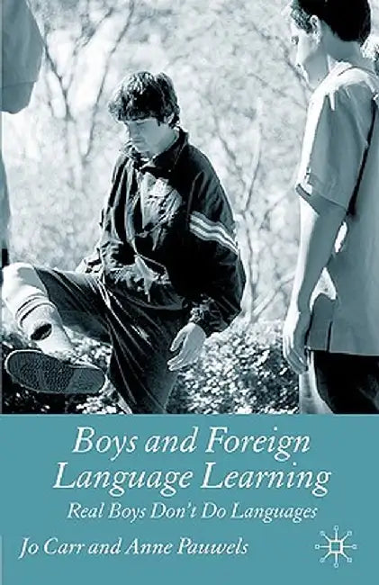 Boys and Foreign Language Learning: Real Boys Don't Do Languages by J. Carr