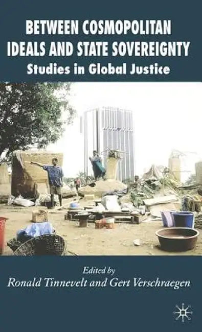 Between Cosmopolitan Ideals and State Sovereignty: Studies in Global Justice by R. Tinnevelt