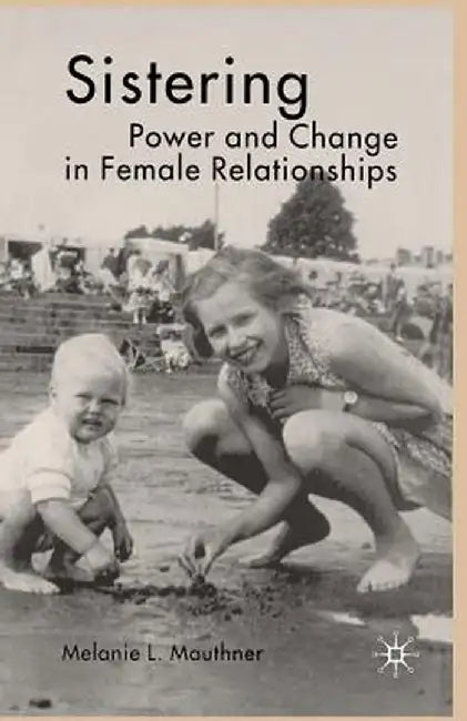 Sistering: Power and Change in Female Relationships by Melanie L. Mauthner