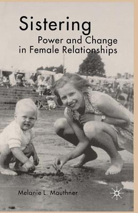 Sistering: Power and Change in Female Relationships by Melanie L. Mauthner