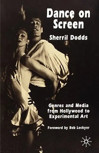 Dance on Screen: Genres and Media from Hollywood to Experimental Art by S. Dodds