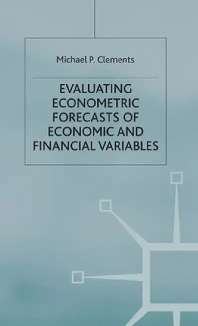 Evaluating Econometric Forecasts of Economic and Financial Variables by M. Clements