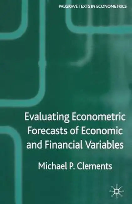 Evaluating Econometric Forecasts of Economic and Financial Variables by M. Clements
