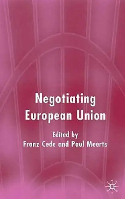 Negotiating European Union by Paul W. Meerts, F. Cede