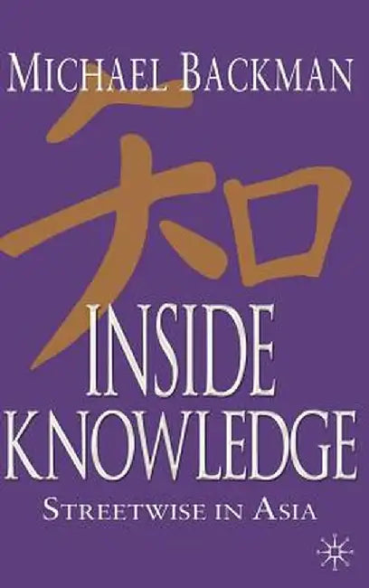Inside Knowledge: Streetwise in Asia by Michael Backman