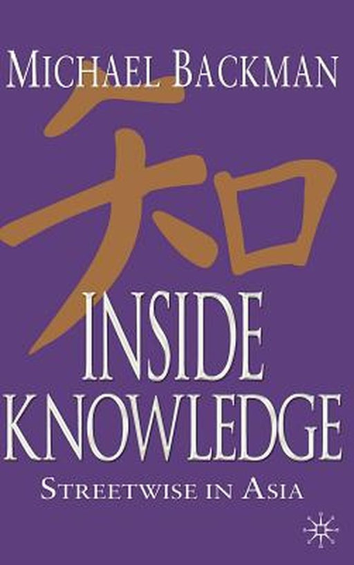 Inside Knowledge: Streetwise in Asia by Michael Backman