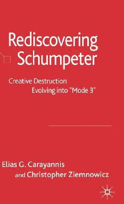 Rediscovering Schumpeter: Creative Destruction Evolving Into 'Mode 3' by Elias G. Carayannis, C. Ziemnowicz