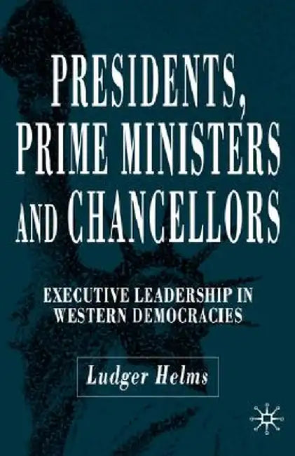 Presidents, Prime Ministers and Chancellors: Executive Leadership in Western Democracies by L. Helms