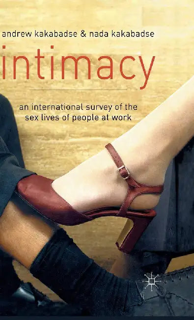Intimacy: An International Survey of the Sex Lives of People at Work by Andrew Kakabadse, Nada K. Kakabadse