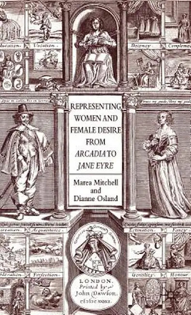 Representing Women and Female Desire from Arcadia to Jane Eyre by Marea Mitchell