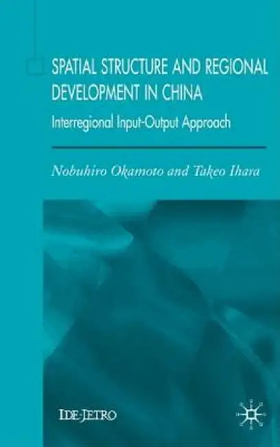 Spatial Structure and Regional Development in China: An Interregional Input-Output Approach by N. Okamoto