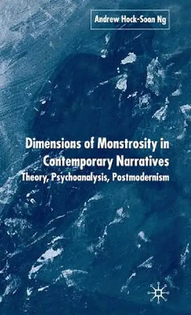 Dimensions of Monstrosity in Contemporary Narratives: Theory, Psychoanalysis, Postmodernism by A. Ng