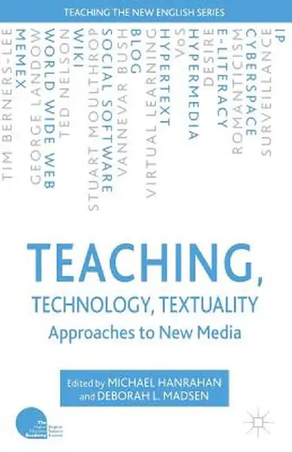 Teaching, Technology, Textuality: Approaches to New Media by Michael Hanrahan