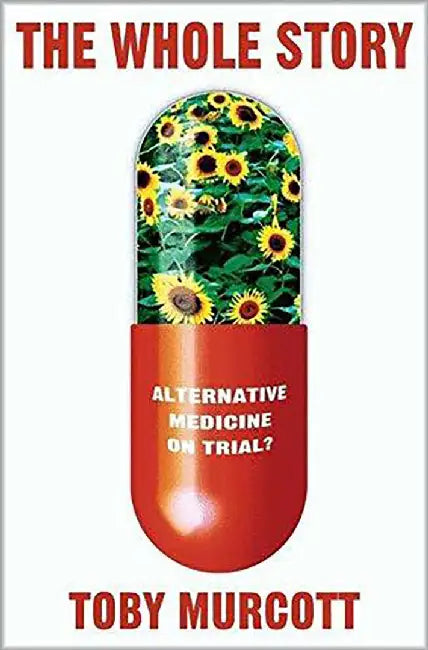 The Whole Story: Alternative Medicine on Trial? by Toby Murcott