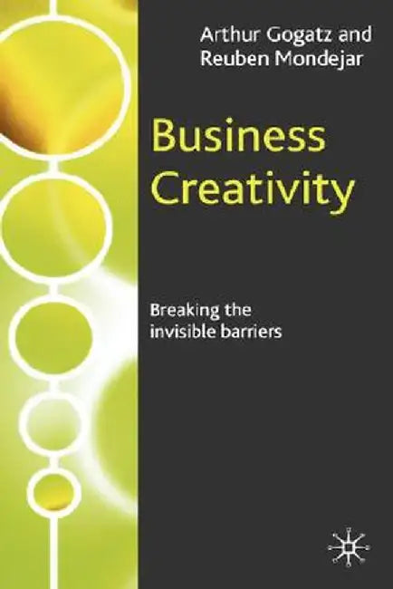 Business Creativity: Breaking the Invisible Barriers by A. Gogatz
