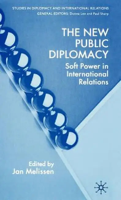 The New Public Diplomacy: Soft Power in International Relations by J. Melissen