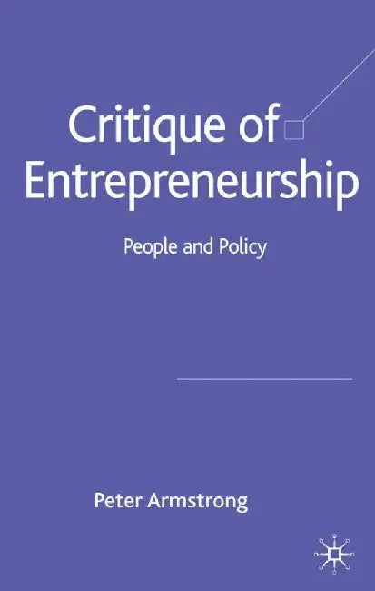 Critique of Entrepreneurship: People and Policy by Peter Armstrong