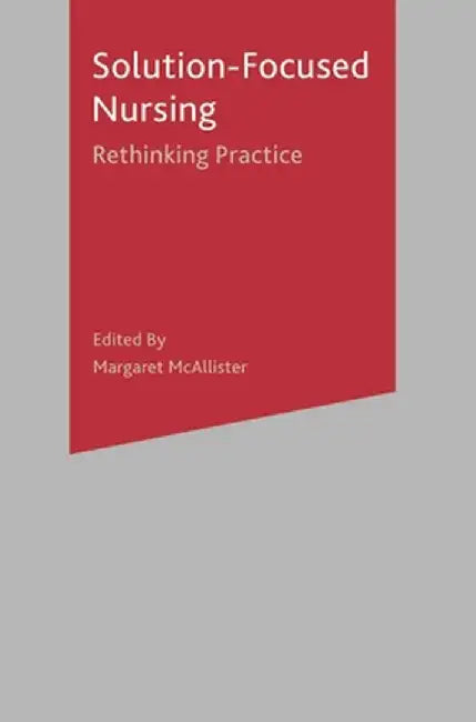 Solution-Focused Nursing: Rethinking Practice by Margaret McAllister