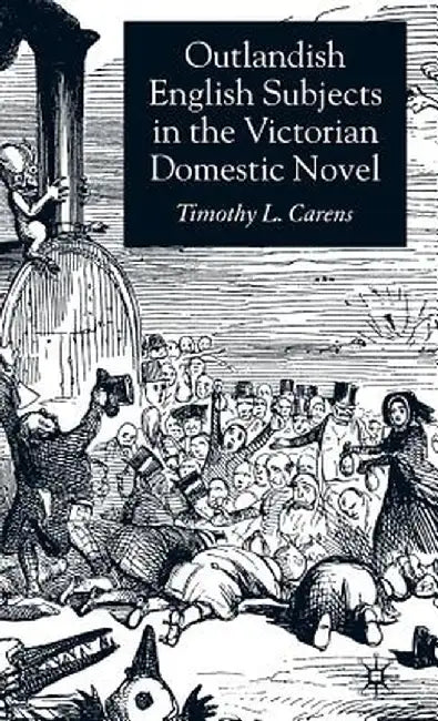 Outlandish English Subjects in the Victorian Domestic Novel by T. Carens