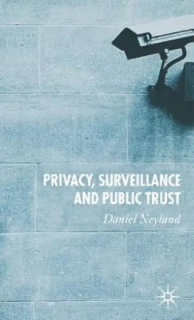 Privacy, Surveillance and Public Trust by D. Neyland